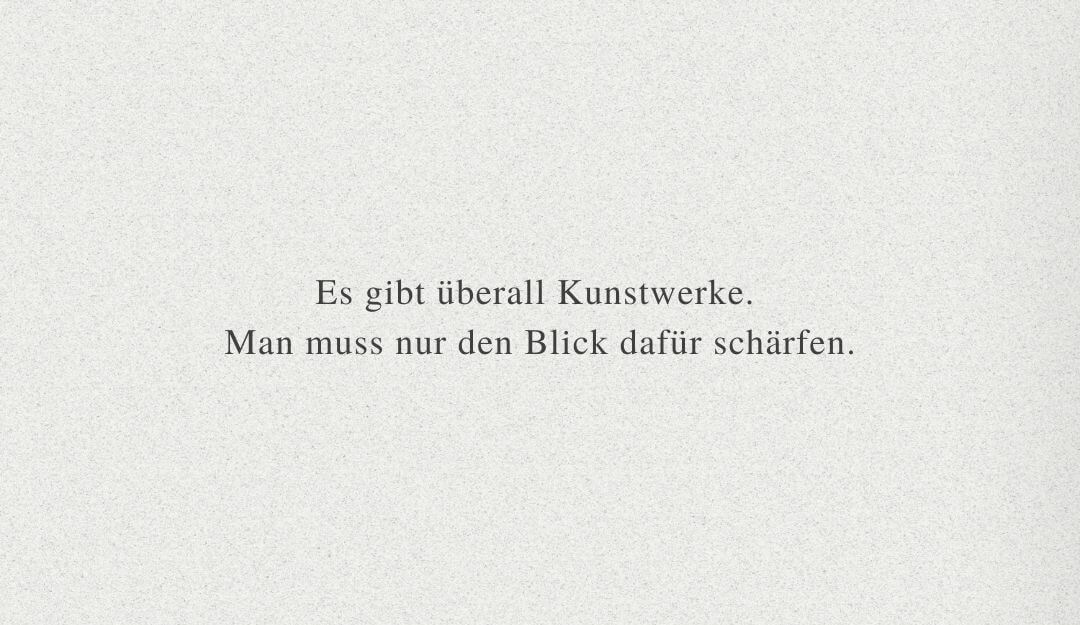 Spruch: Es gibt überall Kunstwerke, man muss nur den Blick dafür schärfen.